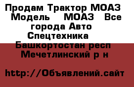 Продам Трактор МОАЗ › Модель ­  МОАЗ - Все города Авто » Спецтехника   . Башкортостан респ.,Мечетлинский р-н